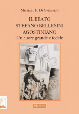 Il beato Stefano Bellesini Agostiniano. Un cuore grande e fedele